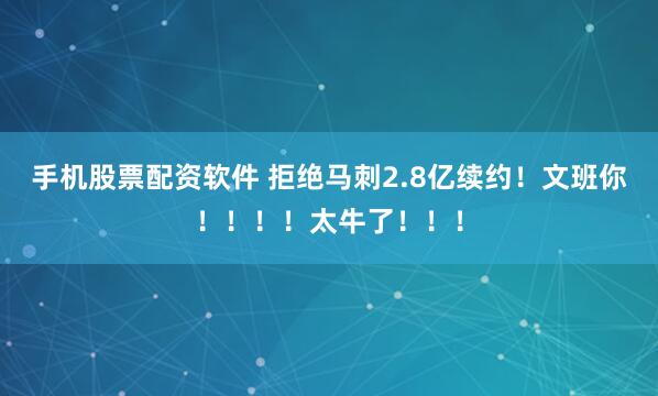 手机股票配资软件 拒绝马刺2.8亿续约！文班你！！！！太牛了！！！